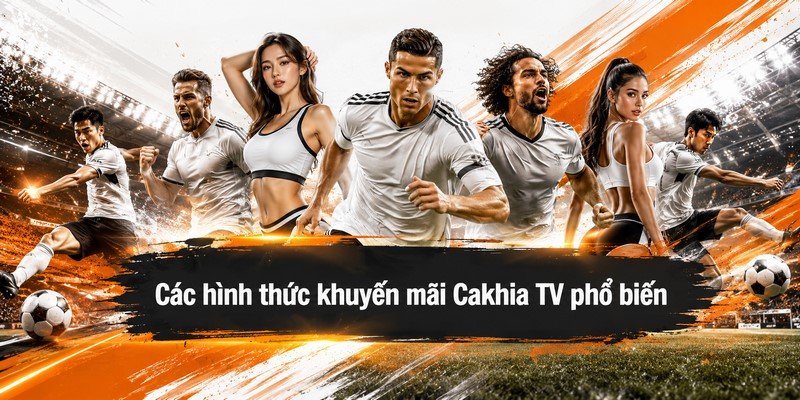 Các hình thức khuyến mãi Cakhia TV phổ biến