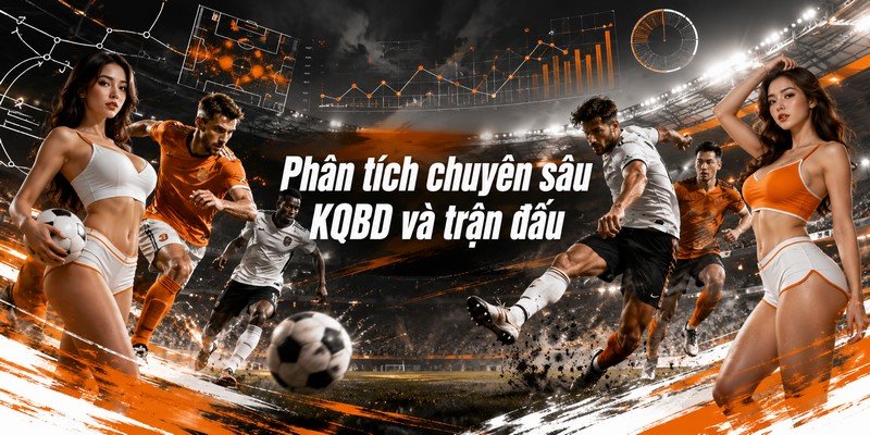 Phân tích chuyên sâu KQBD và trận đấu