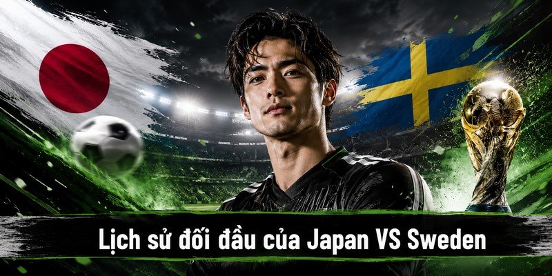 Lịch sử đối đầu của Japan VS Sweden
