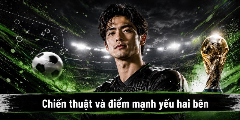 Chiến thuật và điểm mạnh yếu hai bên
