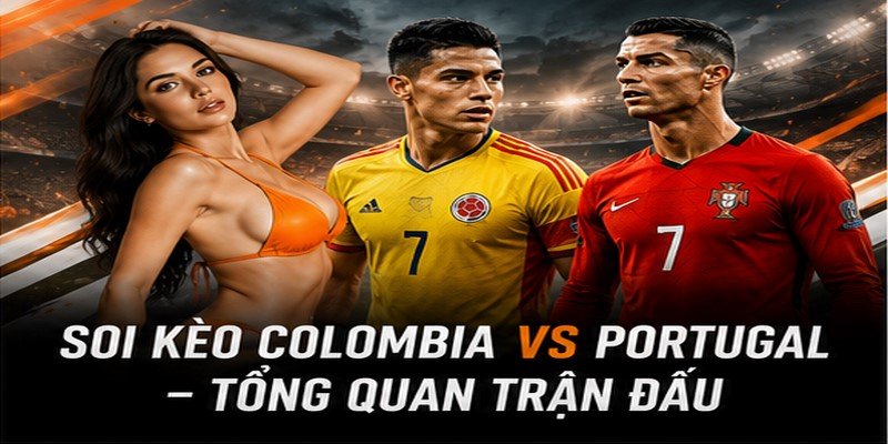 Soi kèo Colombia VS Portugal – Tổng quan trận đấu