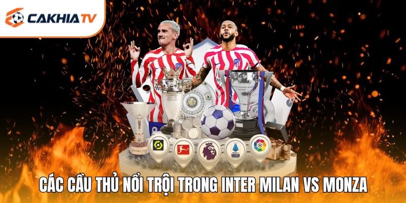 Các cầu thủ nổi trội trong Inter Milan vs Monza
