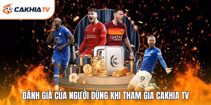 Đánh giá của người dùng khi tham gia Cakhia TV