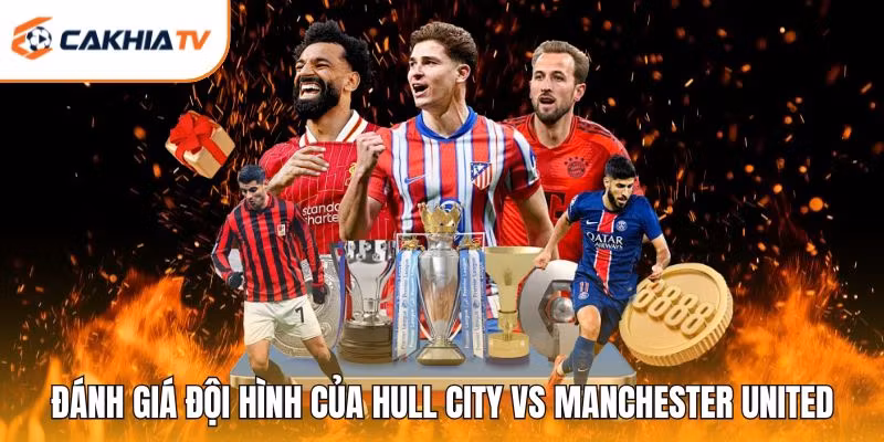 Đánh giá đội hình của Hull City vs Manchester United