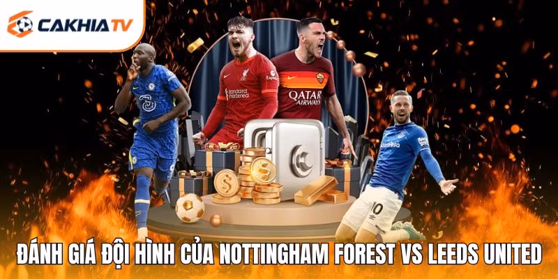 Đánh giá đội hình của Nottingham Forest vs Leeds United