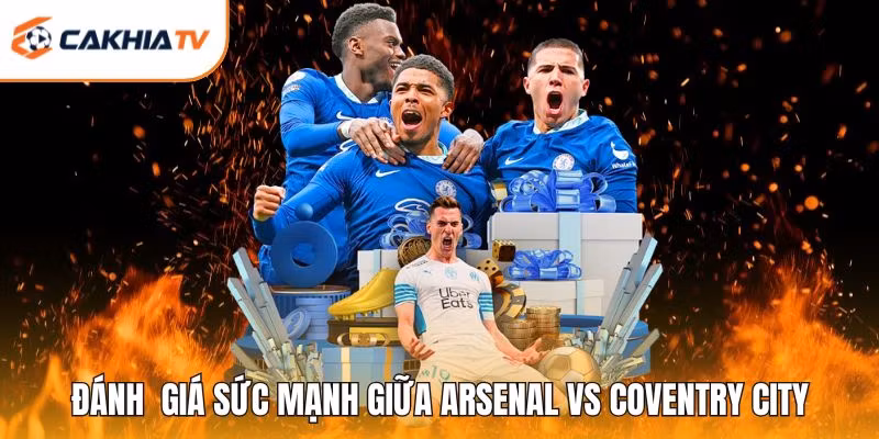 Đánh giá sức mạnh giữa Arsenal vs Coventry City