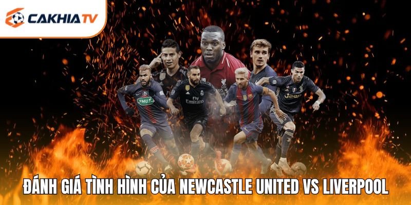 Đánh giá tình hình của Newcastle United vs Liverpool