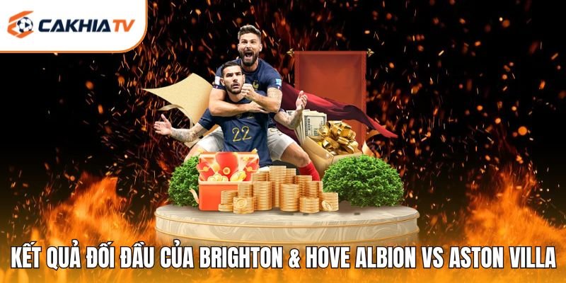 Kết quả đối đầu của Brighton & Hove Albion vs Aston Villa
