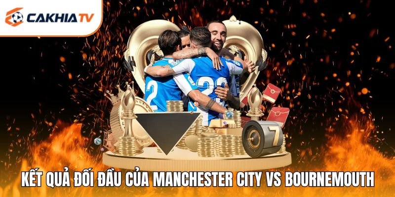 Kết quả đối đầu gần đây của Manchester City vs Bournemouth