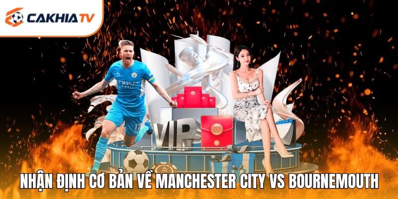 Nhận định cơ bản về Manchester City vs Bournemouth