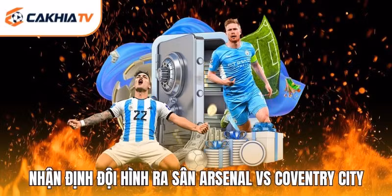 Nhận định đội hình ra sân Arsenal vs Coventry City