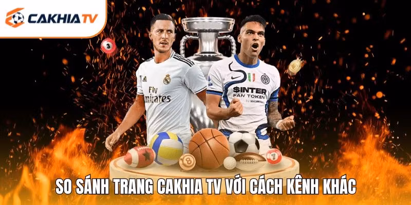 So sánh trang Cakhia TV với cách kênh khác