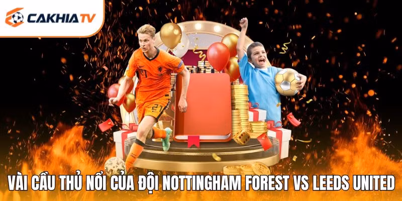 Vài cầu thủ nổi của đội Nottingham Forest vs Leeds United